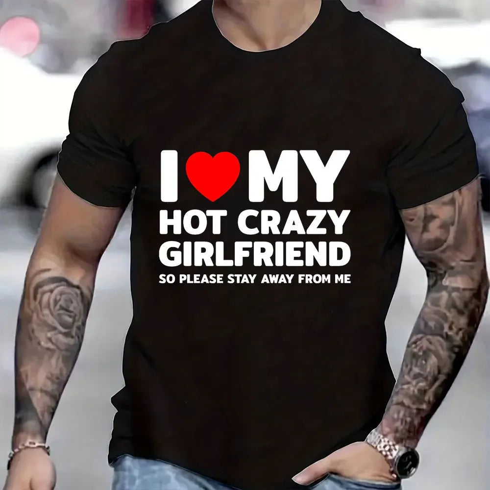 I Love My Hot Crazy Girlfriend So Please Stay Away From Me T Shirts for Men Crazy Graphic Tops Summer Y2k Clothes Male Tees
